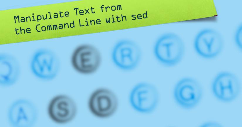 Manipulate Text from the Command Line with sed Manipulate Text from the Command Line with sed