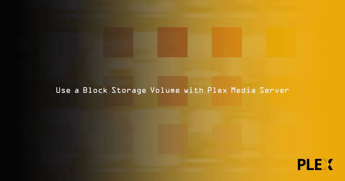 Use a Block Storage Volume with Plex Media Server Use a Block Storage Volume with Plex Media Server